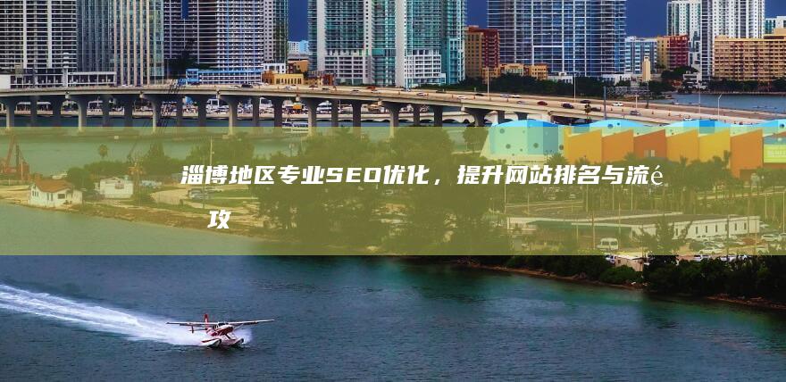 淄博地区专业SEO优化，提升网站排名与流量攻略